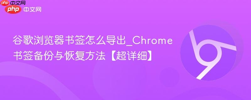 谷歌浏览器书签怎么导出_Chrome书签备份与恢复方法【超详细】  第1张