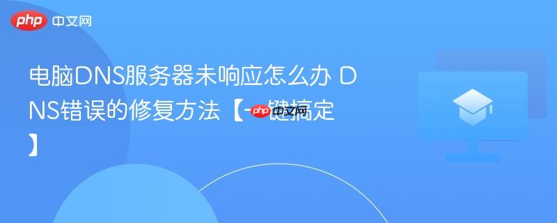 电脑DNS服务器未响应怎么办 DNS错误的修复方法【一键搞定】  第1张
