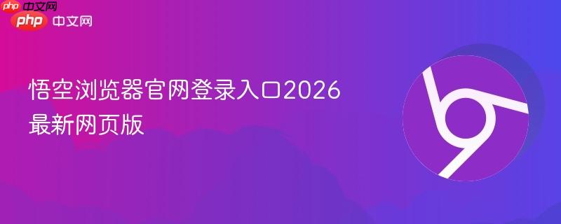 悟空浏览器官网登录入口2026最新网页版  第1张