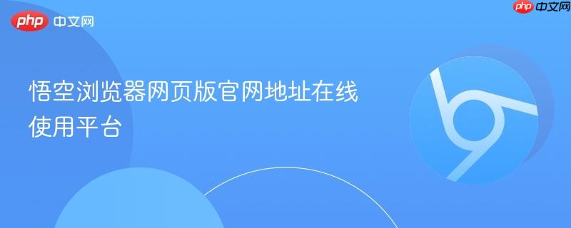 悟空浏览器网页版官网地址在线使用平台