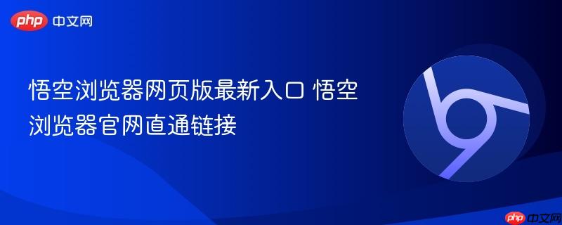 悟空浏览器网页版最新入口 悟空浏览器官网直通链接  第1张