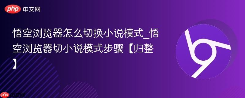 悟空浏览器怎么切换小说模式_悟空浏览器切小说模式步骤【归整】  第1张