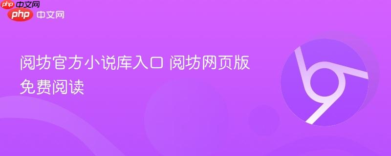 阅坊官方小说库入口 阅坊网页版免费阅读 第1张 阅坊官方小说库入口 阅坊网页版免费阅读 第1张