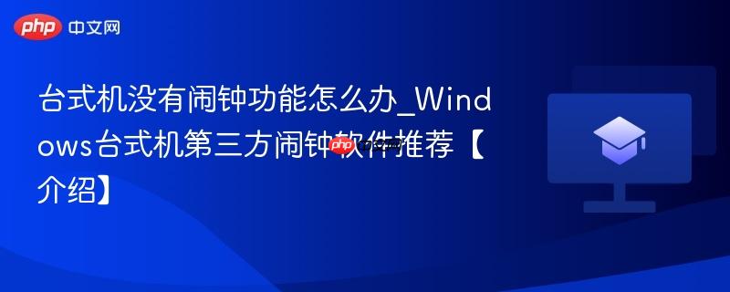 台式机没有闹钟功能怎么办_Windows台式机第三方闹钟软件推荐【介绍】  第1张
