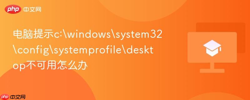 电脑提示c:windowssystem32configsystemprofiledesktop不可用怎么办  第1张