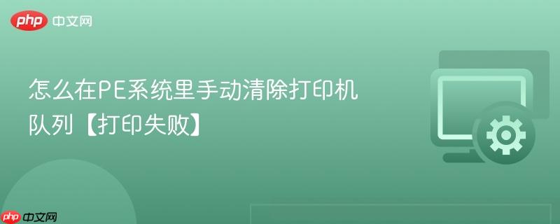 怎么在PE系统里手动清除打印机队列【打印失败】  第1张