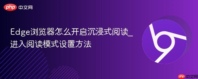 Edge浏览器怎么开启沉浸式阅读_进入阅读模式设置方法  第1张
