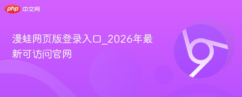 漫蛙网页版登录入口_2026年最新可访问官网  第1张
