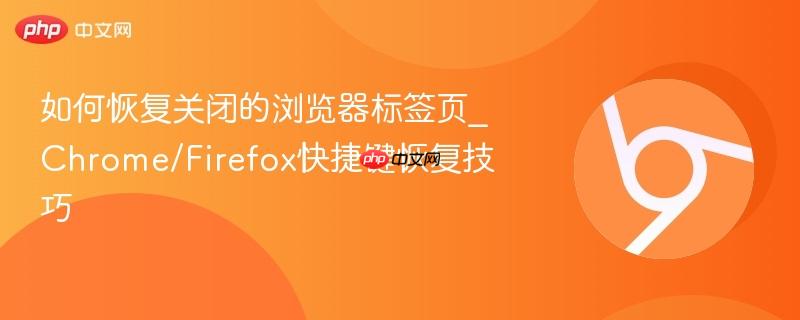 如何恢复关闭的浏览器标签页_Chrome/Firefox快捷键恢复技巧  第1张