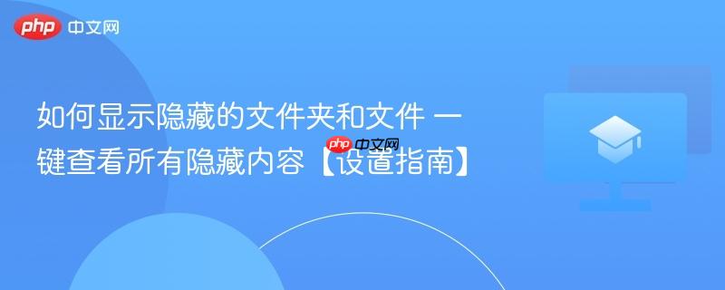 如何显示隐藏的文件夹和文件 一键查看所有隐藏内容【设置指南】  第1张