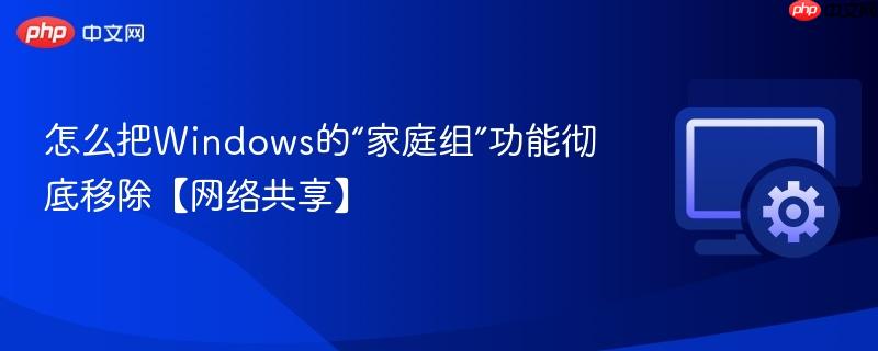 怎么把Windows的“家庭组”功能彻底移除【网络共享】  第1张