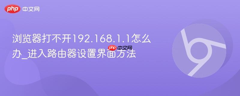 浏览器打不开192.168.1.1怎么办_进入路由器设置界面方法  第1张