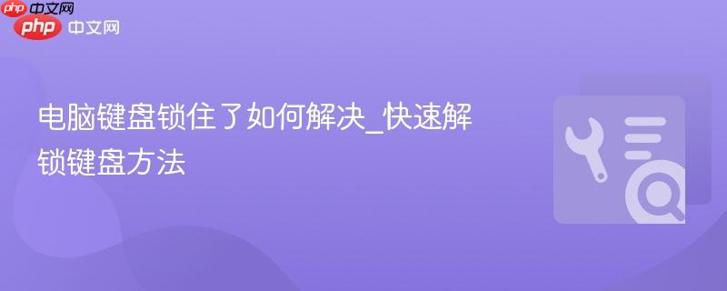 电脑键盘锁住了如何解决_快速解锁键盘方法  第1张