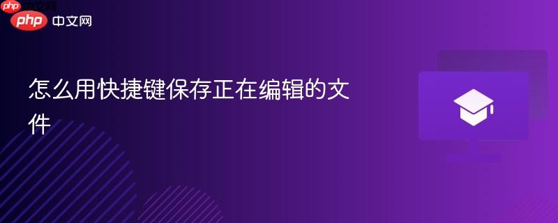 怎么用快捷键保存正在编辑的文件  第1张