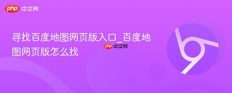 寻找百度地图网页版入口_百度地图网页版怎么找  第1张