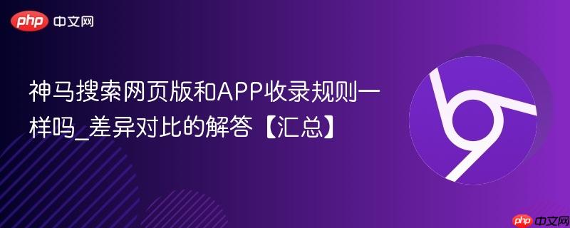 神马搜索网页版和APP收录规则一样吗_差异对比的解答【汇总】