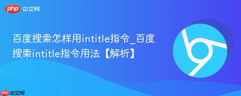 百度搜索怎样用intitle指令_百度搜索intitle指令用法【解析】  第1张