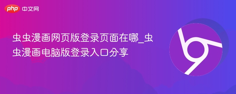 虫虫漫画网页版登录页面在哪_虫虫漫画电脑版登录入口分享  第1张