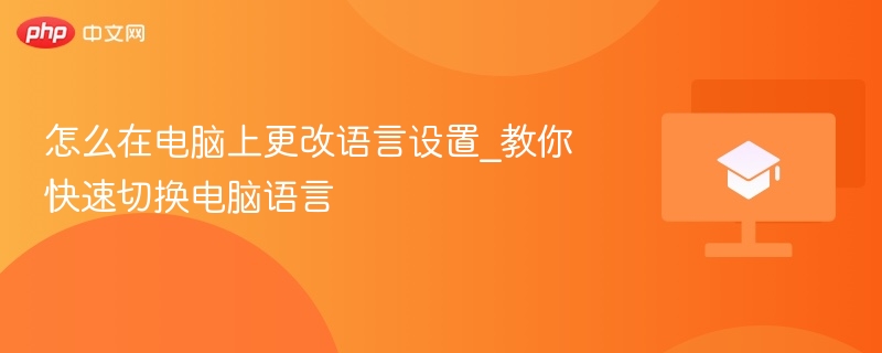 怎么在电脑上更改语言设置_教你快速切换电脑语言  第1张