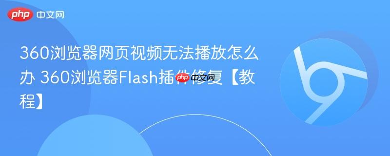 360浏览器网页视频无法播放怎么办 360浏览器Flash插件修复【教程】  第1张