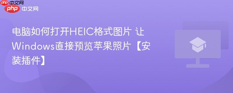 电脑如何打开HEIC格式图片 让Windows直接预览苹果照片【安装插件】  第1张