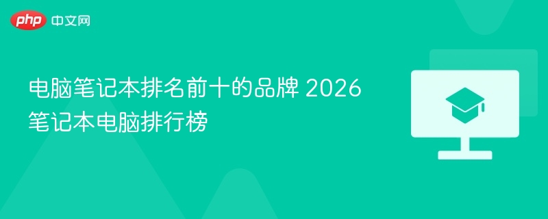 电脑笔记本排名前十的品牌 2026笔记本电脑排行榜 第1张 电脑笔记本排名前十的品牌 2026笔记本电脑排行榜 第1张