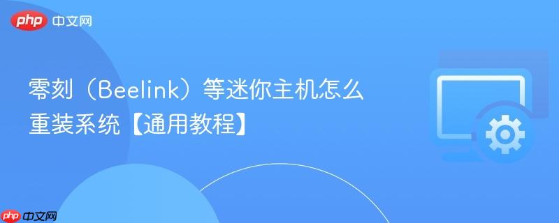 零刻（Beelink）等迷你主机怎么重装系统【通用教程】  第1张