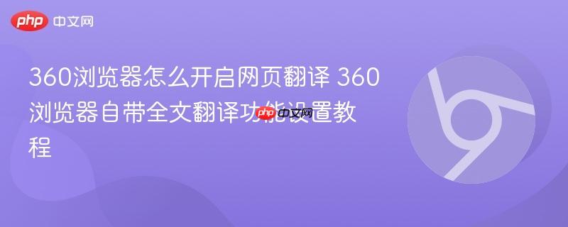 360浏览器怎么开启网页翻译 360浏览器自带全文翻译功能设置教程  第1张