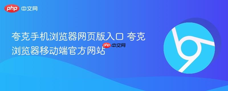 夸克手机浏览器网页版入口 夸克浏览器移动端官方网站