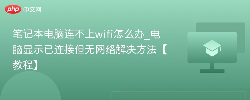 笔记本电脑连不上wifi怎么办_电脑显示已连接但无网络解决方法【教程】  第1张