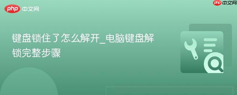 键盘锁住了怎么解开_电脑键盘解锁完整步骤  第1张