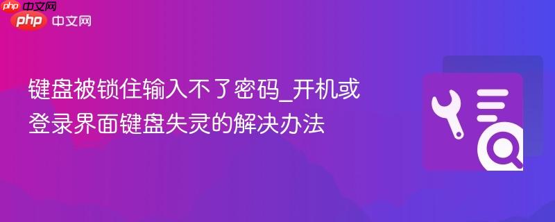 键盘被锁住输入不了密码_开机或登录界面键盘失灵的解决办法 第1张 键盘被锁住输入不了密码_开机或登录界面键盘失灵的解决办法 第1张