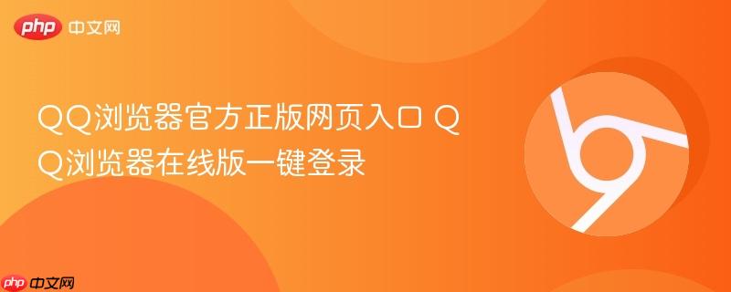 QQ浏览器官方正版网页入口 QQ浏览器在线版一键登录