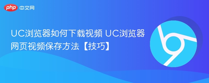 UC浏览器如何下载视频 UC浏览器网页视频保存方法【技巧】  第1张