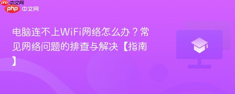 电脑连不上WiFi网络怎么办?常见网络问题的排查与解决【指南】 第1张 电脑连不上WiFi网络怎么办?常见网络问题的排查与解决【指南】 第1张