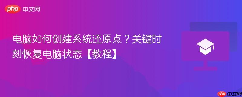 电脑如何创建系统还原点？关键时刻恢复电脑状态【教程】  第1张