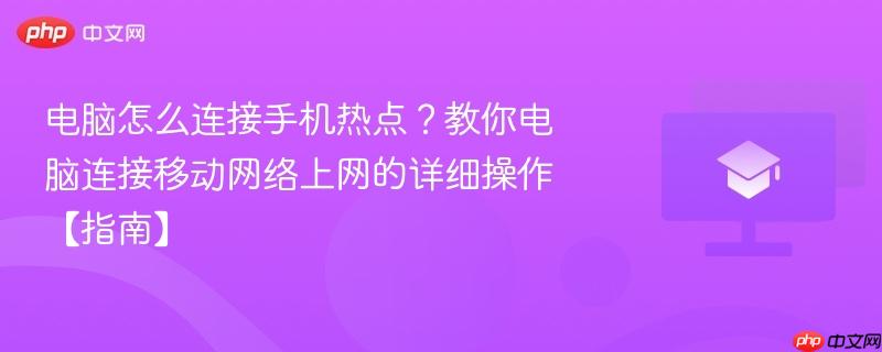 电脑怎么连接手机热点？教你电脑连接移动网络上网的详细操作【指南】  第1张