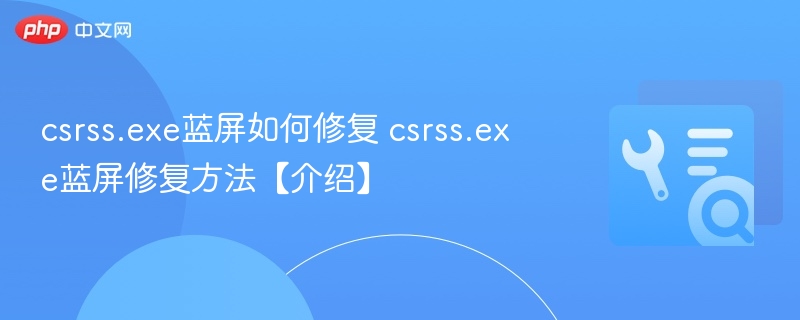 csrss.exe蓝屏如何修复 csrss.exe蓝屏修复方法【介绍】  第1张