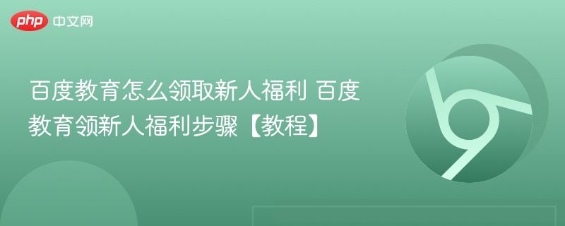 百度教育怎么领取新人福利 百度教育领新人福利步骤【教程】  第1张