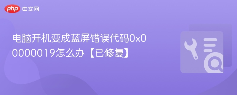 电脑开机变成蓝屏错误代码0x00000019怎么办【已修复】  第1张