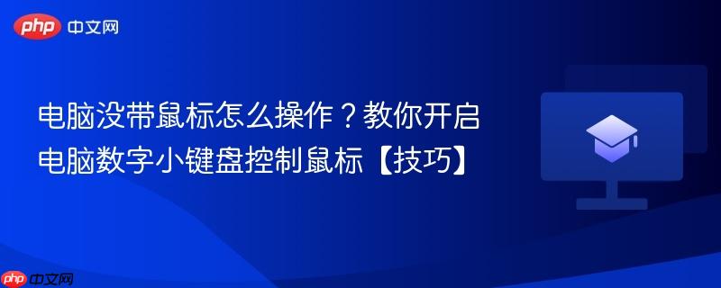 电脑没带鼠标怎么操作？教你开启电脑数字小键盘控制鼠标【技巧】  第1张