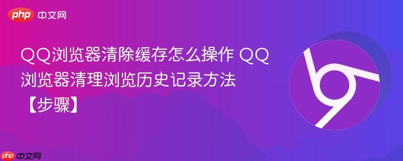 QQ浏览器清除缓存怎么操作 QQ浏览器清理浏览历史记录方法【步骤】  第1张