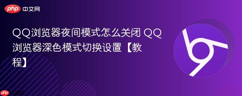 QQ浏览器夜间模式怎么关闭 QQ浏览器深色模式切换设置【教程】  第1张
