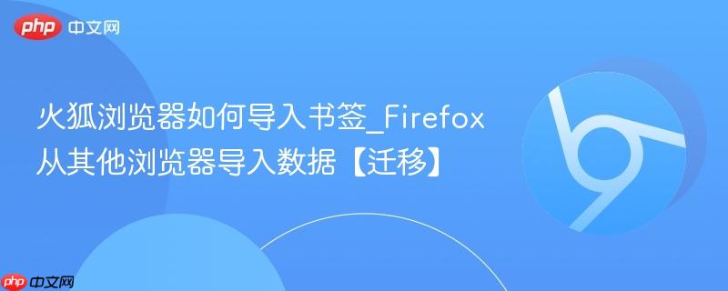 火狐浏览器如何导入书签_Firefox从其他浏览器导入数据【迁移】  第1张