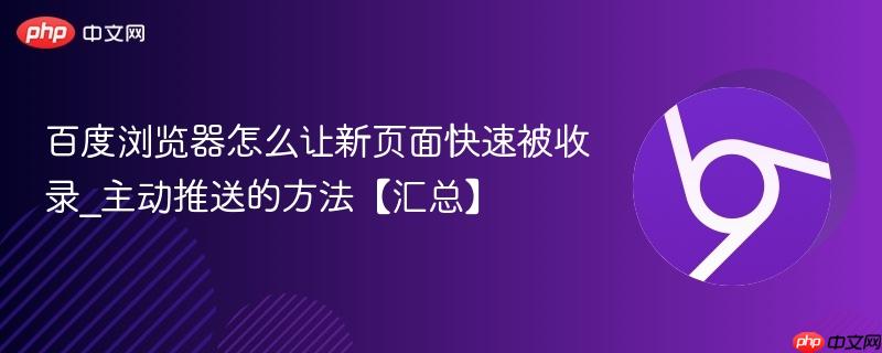 百度浏览器怎么让新页面快速被收录_主动推送的方法【汇总】  第1张
