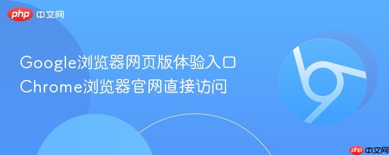 Google浏览器网页版体验入口 Chrome浏览器官网直接访问  第1张