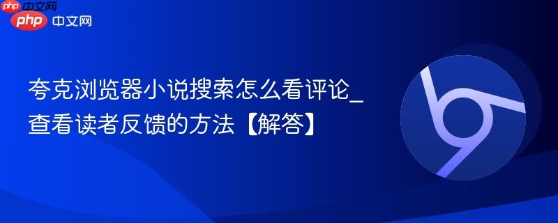 夸克浏览器小说搜索怎么看评论_查看读者反馈的方法【解答】  第1张
