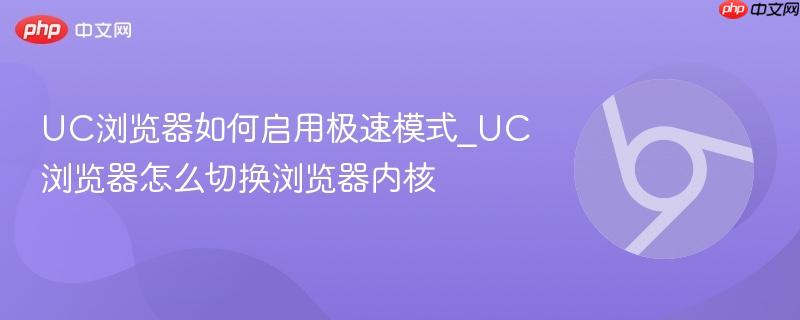 UC浏览器如何启用极速模式_UC浏览器怎么切换浏览器内核  第1张