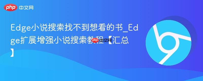 Edge小说搜索找不到想看的书_Edge扩展增强小说搜索教程【汇总】  第1张