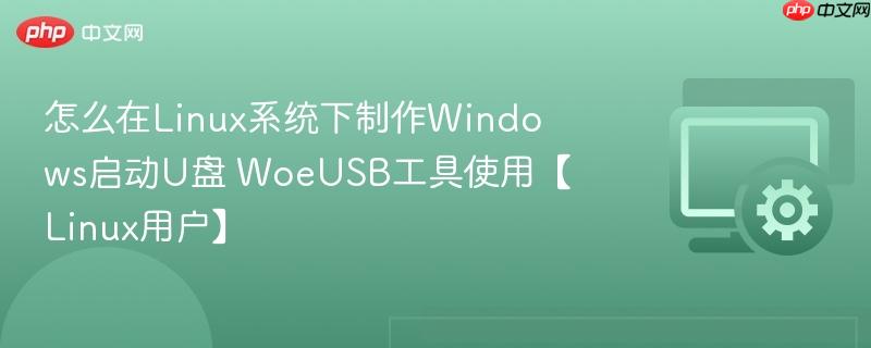 怎么在Linux系统下制作Windows启动U盘 WoeUSB工具使用【Linux用户】  第1张